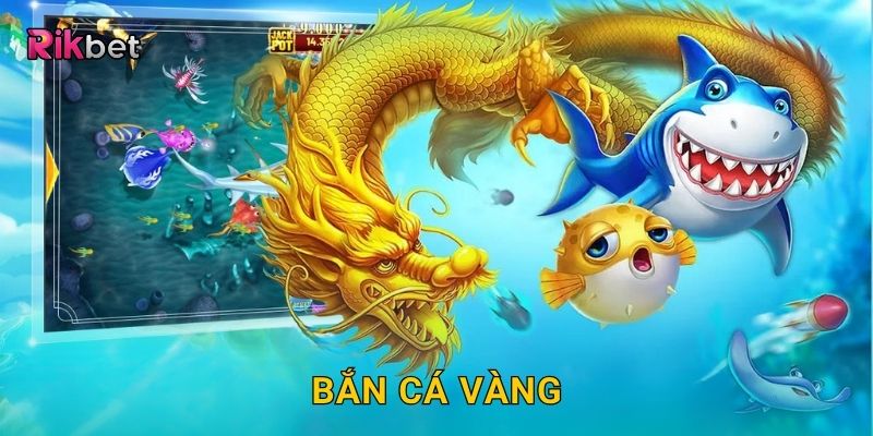 Bắn Cá Vàng – Săn cá đổi thưởng cực kỳ hấp dẫn tại Rikbet 7 Bắn Cá Vàng – Săn cá đổi thưởng cực kỳ hấp dẫn tại Rikbet