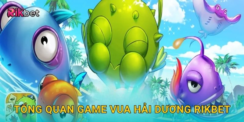Tổng quan game Vua Hải Dương Rikbet