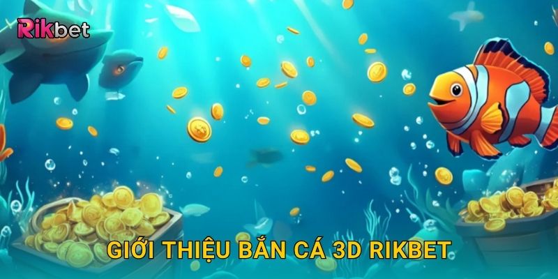 Bắn Cá 3D: Hành trình bắn thưởng sống động tại Rikbet 2 Giới thiệu Bắn Cá 3D Rikbet