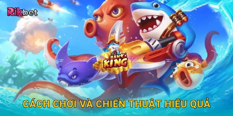 Cách chơi và chiến thuật hiệu quả