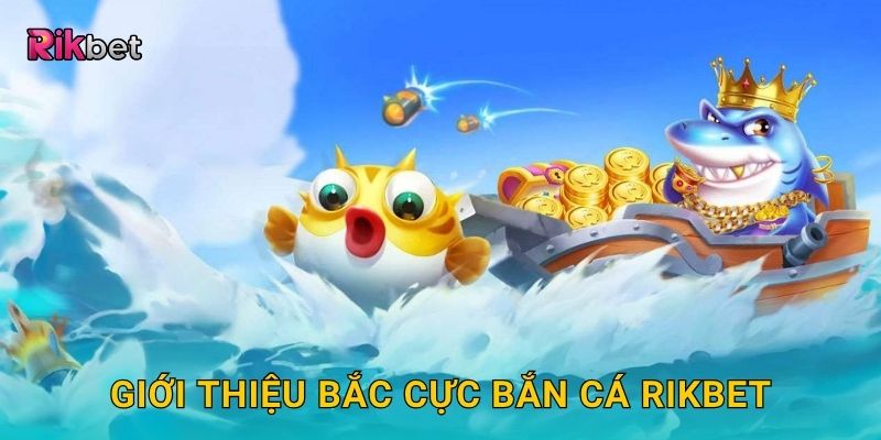 Giới thiệu Bắc Cực Bắn Cá Rikbet