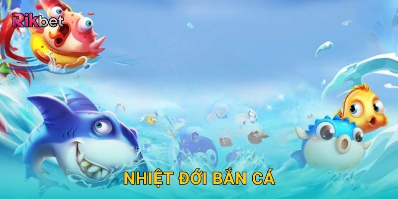 Nhiệt Đới Bắn Cá: Thế giới biển đầy màu sắc tại Rikbet